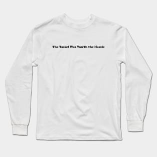 The Tassel Was Worth the Hassle Long Sleeve T-Shirt